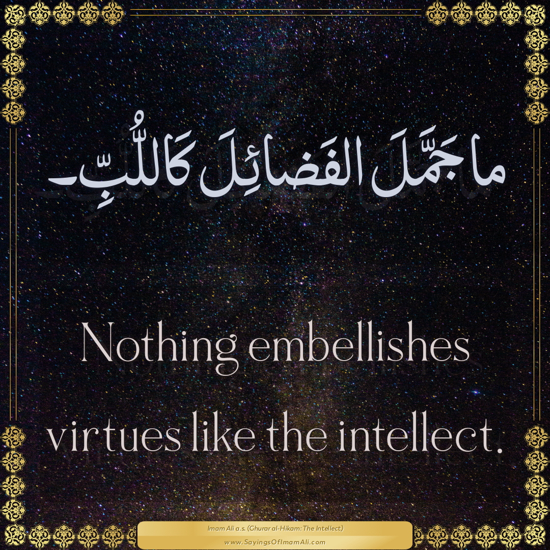 Nothing embellishes virtues like the intellect.